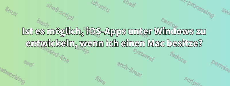 Ist es möglich, iOS-Apps unter Windows zu entwickeln, wenn ich einen Mac besitze?