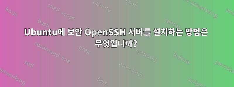 Ubuntu에 보안 OpenSSH 서버를 설치하는 방법은 무엇입니까?