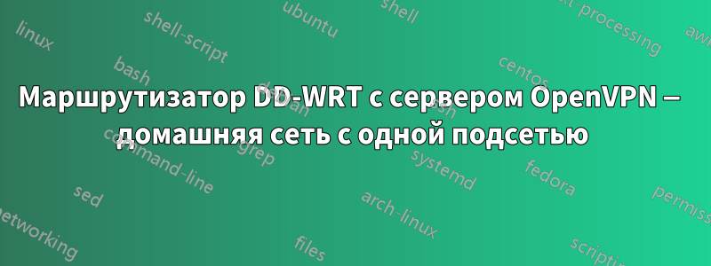 Маршрутизатор DD-WRT с сервером OpenVPN — домашняя сеть с одной подсетью