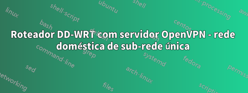 Roteador DD-WRT com servidor OpenVPN - rede doméstica de sub-rede única