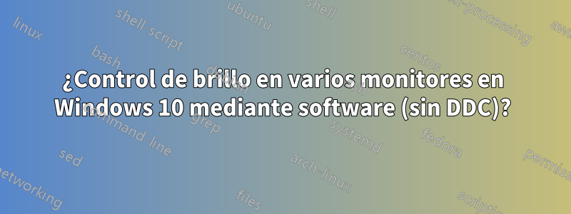 ¿Control de brillo en varios monitores en Windows 10 mediante software (sin DDC)?