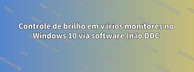 Controle de brilho em vários monitores no Windows 10 via software (não DDC)?