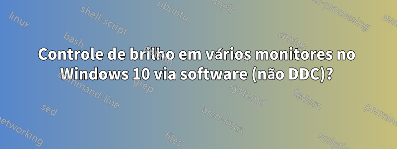 Controle de brilho em vários monitores no Windows 10 via software (não DDC)?