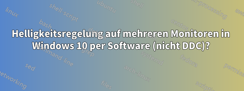 Helligkeitsregelung auf mehreren Monitoren in Windows 10 per Software (nicht DDC)?