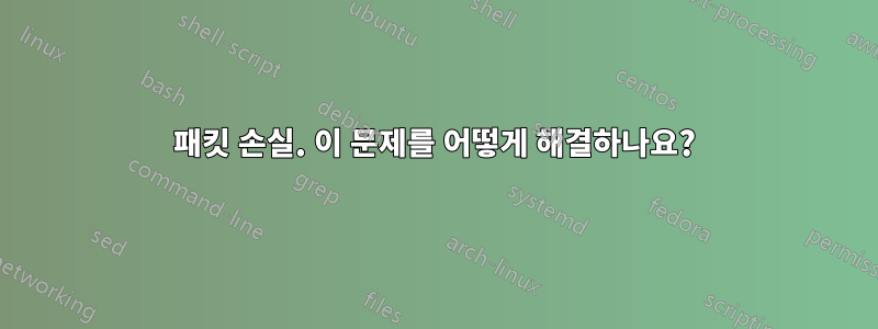 패킷 손실. 이 문제를 어떻게 해결하나요?