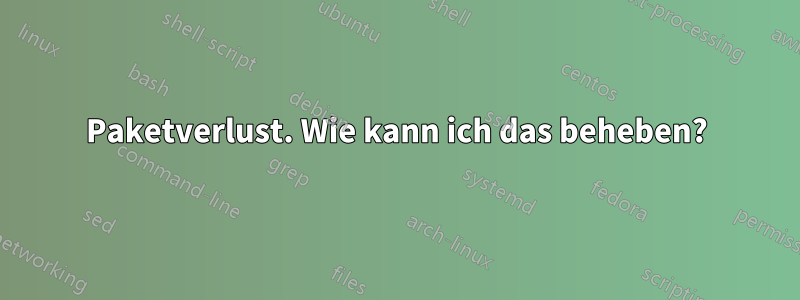 Paketverlust. Wie kann ich das beheben?