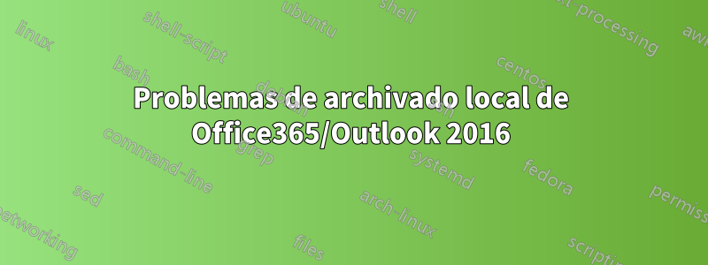 Problemas de archivado local de Office365/Outlook 2016