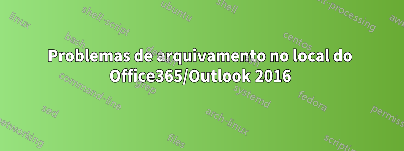 Problemas de arquivamento no local do Office365/Outlook 2016