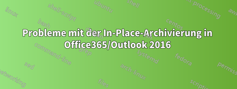 Probleme mit der In-Place-Archivierung in Office365/Outlook 2016