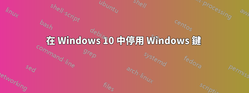 在 Windows 10 中停用 Windows 鍵