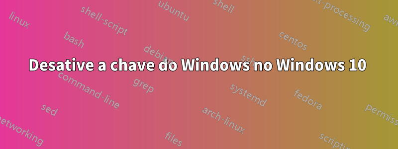 Desative a chave do Windows no Windows 10