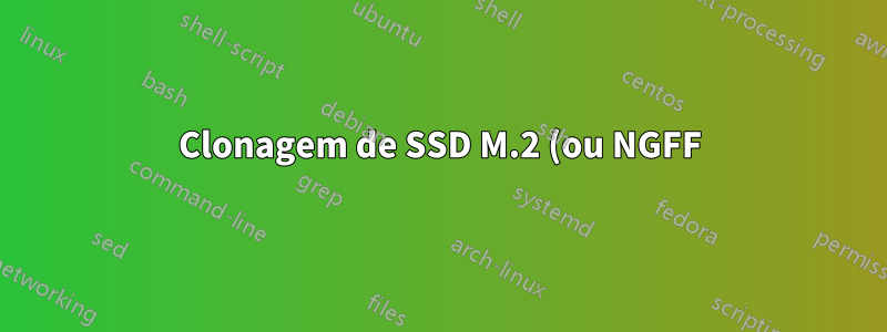 Clonagem de SSD M.2 (ou NGFF), como clonar para um SSD PCIe M-key usando uma conexão USB externa?