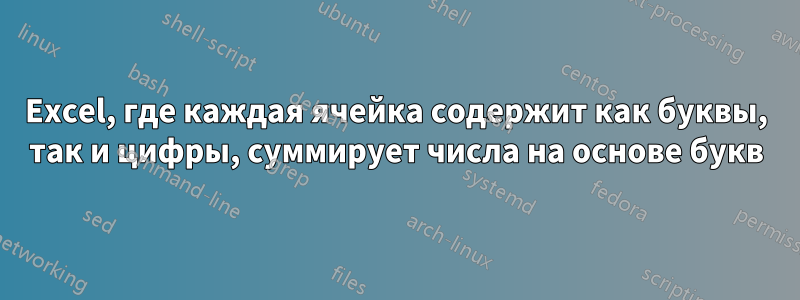 Excel, где каждая ячейка содержит как буквы, так и цифры, суммирует числа на основе букв