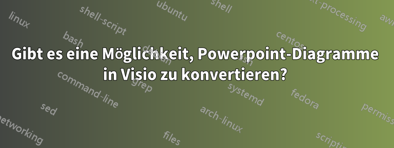 Gibt es eine Möglichkeit, Powerpoint-Diagramme in Visio zu konvertieren?