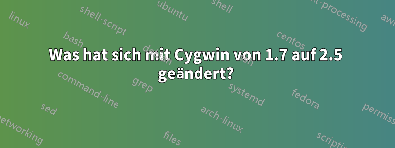 Was hat sich mit Cygwin von 1.7 auf 2.5 geändert?