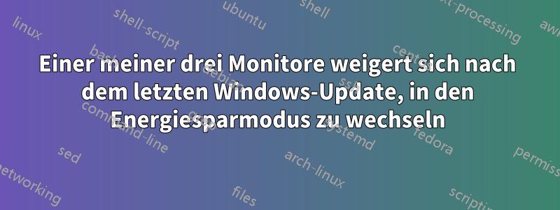 Einer meiner drei Monitore weigert sich nach dem letzten Windows-Update, in den Energiesparmodus zu wechseln