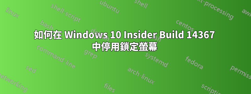 如何在 Windows 10 Insider Build 14367 中停用鎖定螢幕