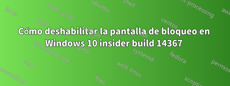 Cómo deshabilitar la pantalla de bloqueo en Windows 10 insider build 14367