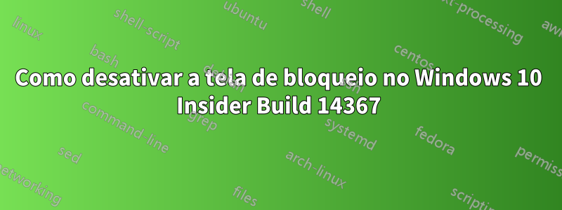 Como desativar a tela de bloqueio no Windows 10 Insider Build 14367