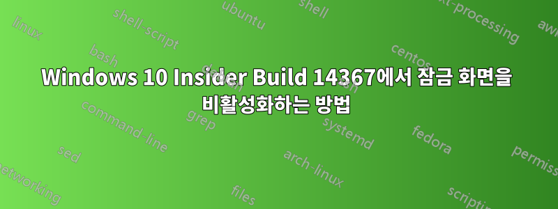 Windows 10 Insider Build 14367에서 잠금 화면을 비활성화하는 방법