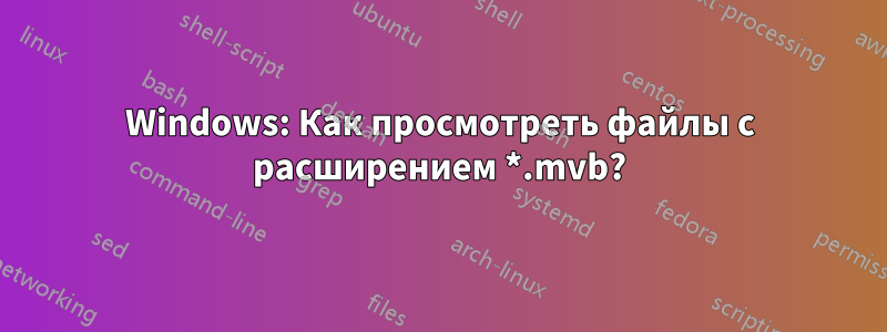 Windows: Как просмотреть файлы с расширением *.mvb?