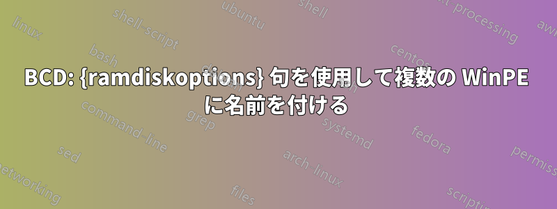 BCD: {ramdiskoptions} 句を使用して複数の WinPE に名前を付ける