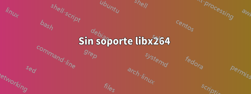 Sin soporte libx264