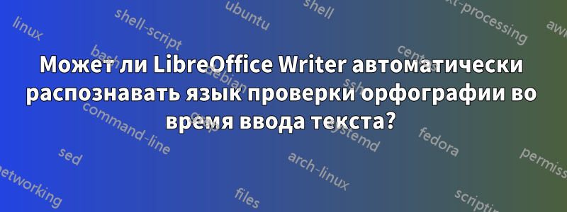 Может ли LibreOffice Writer автоматически распознавать язык проверки орфографии во время ввода текста?