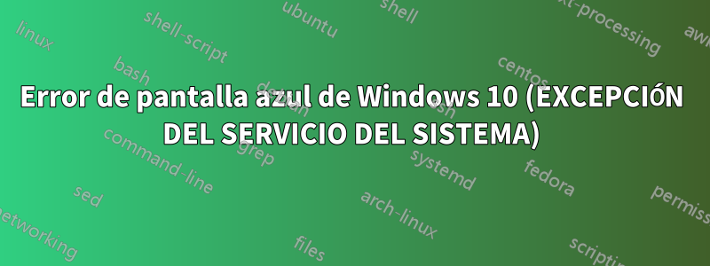 Error de pantalla azul de Windows 10 (EXCEPCIÓN DEL SERVICIO DEL SISTEMA)