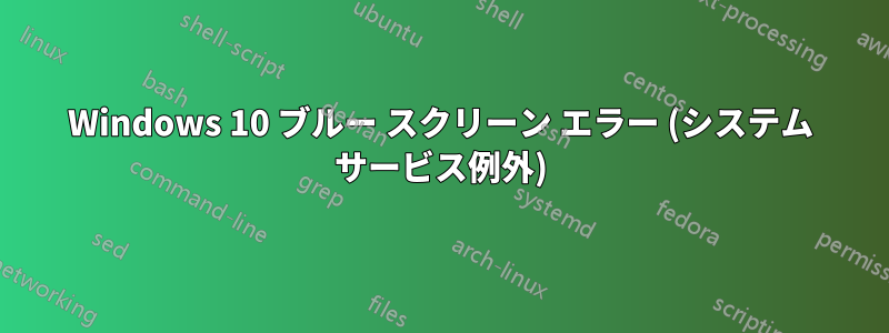 Windows 10 ブルー スクリーン エラー (システム サービス例外)