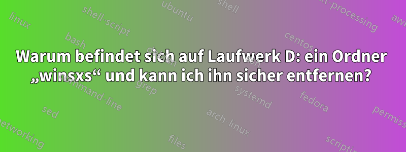 Warum befindet sich auf Laufwerk D: ein Ordner „winsxs“ und kann ich ihn sicher entfernen?