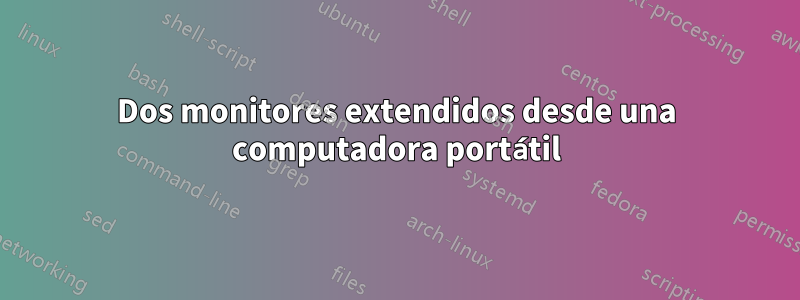 Dos monitores extendidos desde una computadora portátil