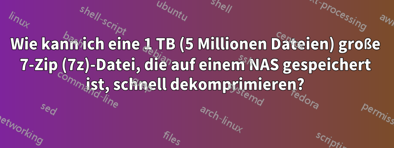 Wie kann ich eine 1 TB (5 Millionen Dateien) große 7-Zip (7z)-Datei, die auf einem NAS gespeichert ist, schnell dekomprimieren?