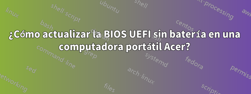 ¿Cómo actualizar la BIOS UEFI sin batería en una computadora portátil Acer?