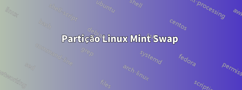 Partição Linux Mint Swap