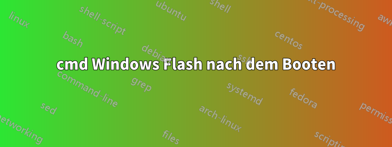 2 cmd Windows Flash nach dem Booten