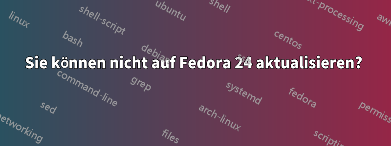 Sie können nicht auf Fedora 24 aktualisieren?