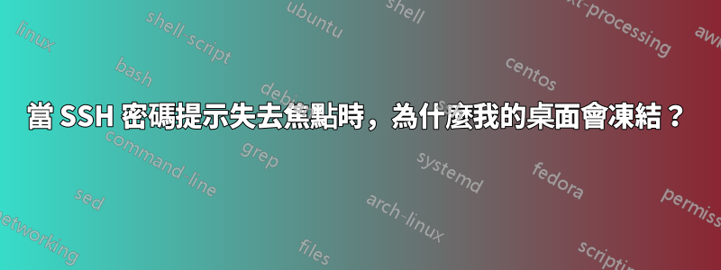 當 SSH 密碼提示失去焦點時，為什麼我的桌面會凍結？