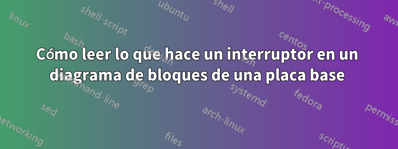 Cómo leer lo que hace un interruptor en un diagrama de bloques de una placa base