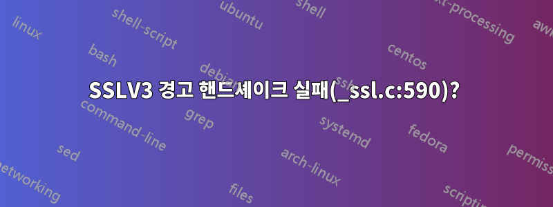 SSLV3 경고 핸드셰이크 실패(_ssl.c:590)?