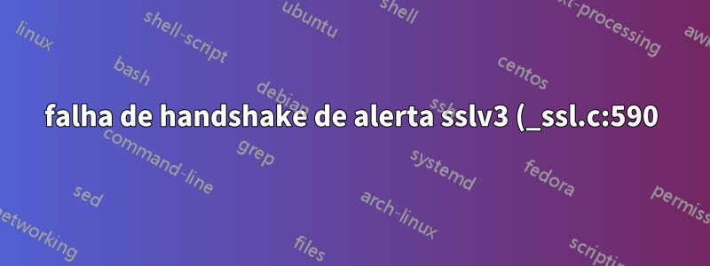 falha de handshake de alerta sslv3 (_ssl.c:590)?