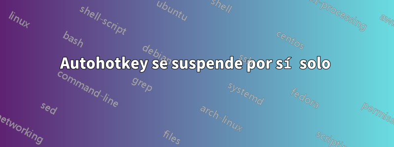 Autohotkey se suspende por sí solo