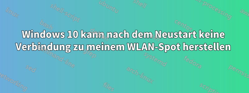 Windows 10 kann nach dem Neustart keine Verbindung zu meinem WLAN-Spot herstellen