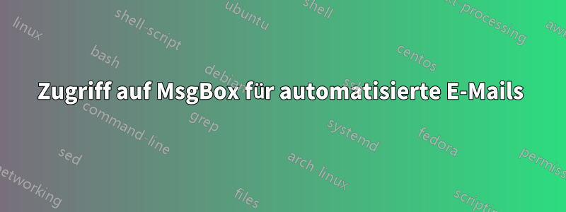 Zugriff auf MsgBox für automatisierte E-Mails