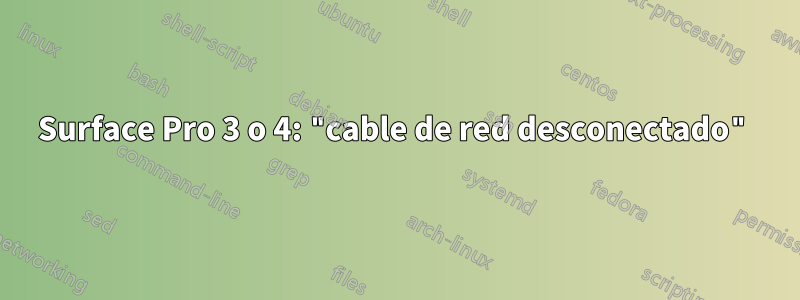 Surface Pro 3 o 4: "cable de red desconectado"