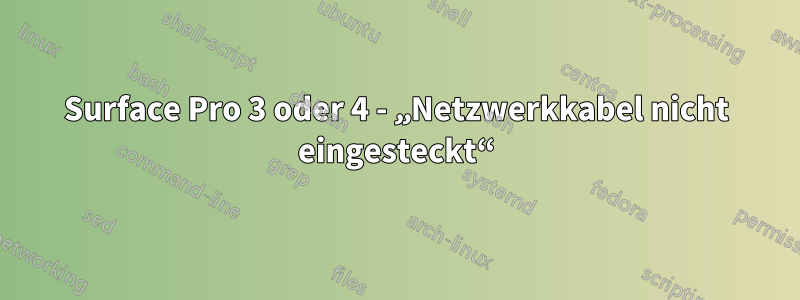 Surface Pro 3 oder 4 - „Netzwerkkabel nicht eingesteckt“