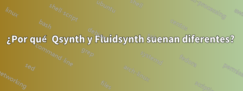 ¿Por qué Qsynth y Fluidsynth suenan diferentes?