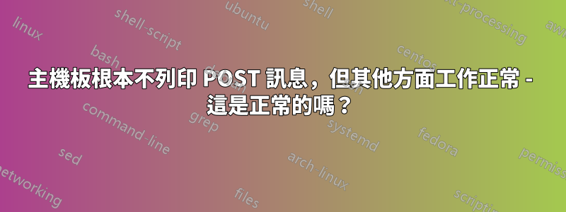 主機板根本不列印 POST 訊息，但其他方面工作正常 - 這是正常的嗎？