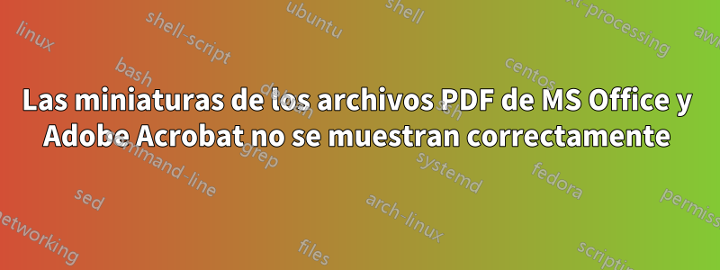 Las miniaturas de los archivos PDF de MS Office y Adobe Acrobat no se muestran correctamente