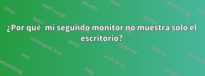 ¿Por qué mi segundo monitor no muestra solo el escritorio?